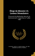 Eloge de Messire I.S. Lesieur Desaulniers: Prononce a la Distribution Des Prix Du Seminaire de St. Hyacinthe, Le 7 Juillet 1868