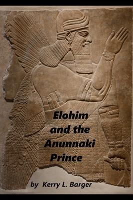 Elohim and the Anunnaki Prince - Barger, Kerry L