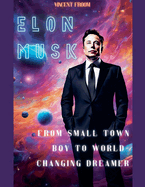 Elon Musk: From Small Town Boy to World-Changing Dreamer