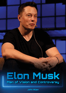 Elon Musk: Man of Vision and Controversy