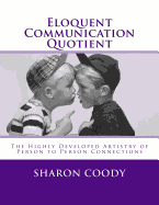 Eloquent Communication Quotient: The Highly Developed Artistry of Person to Person Connections