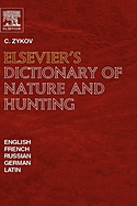 Elsevier's Dictionary of Nature and Hunting: In English, French, Russian, German and Latin