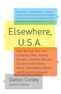 Elsewhere, U.S.A: How We Got from the Company Man, Family Dinners, and the Affluent Society to the Home Office, Blackberry Moms, and Economic Anxiety
