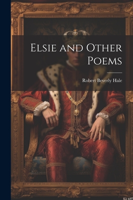 Elsie and Other Poems - Hale, Robert Beverly