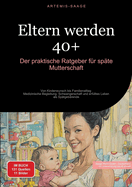 Eltern werden 40+: Der praktische Ratgeber f?r sp?te Mutterschaft: Von Kinderwunsch bis Familienalltag - Medizinische Begleitung, Schwangerschaft und erf?lltes Leben als Sp?tgeb?rende