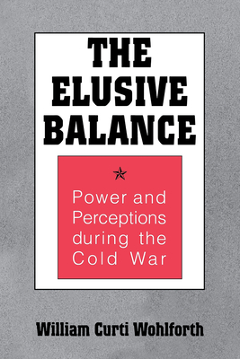 Elusive Balance: Power and Perceptions During the Cold War - Wohlforth, William Curti