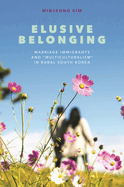 Elusive Belonging: Marriage Immigrants and "Multiculturalism" in Rural South Korea