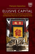 Elusive Capital: Merchant Networks, Economic Institutions and Business Practices in Late Imperial China