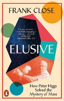 Elusive: How Peter Higgs Solved the Mystery of Mass - Close, Frank