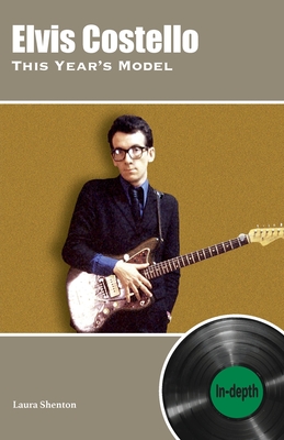 Elvis Costello This Year's Model: In-depth - Shenton, Laura