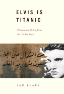 Elvis Is Titanic: Classroom Tales from the Other Iraq - Klaus, Ian
