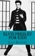 Elvis Presley for Kids: A Biography of Elvis Presley Just for Kids!