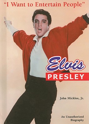 Elvis Presley: I Want to Entertain People - Micklos Jr, John