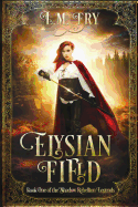Elysian Field: Book One of the Shadow Rebellion Legends