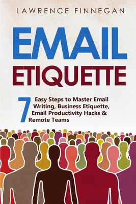 Email Etiquette: 7 Easy Steps to Master Email Writing, Business Etiquette, Email Productivity Hacks & Remote Teams - Finnegan, Lawrence