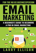 Email Marketing: A Beginner's Guide to Becoming a Pro in Email Marketing