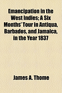 Emancipation in the West Indies: A Six Months' Tour in Antiqua, Barbados, and Jamaica, in the Year 1837