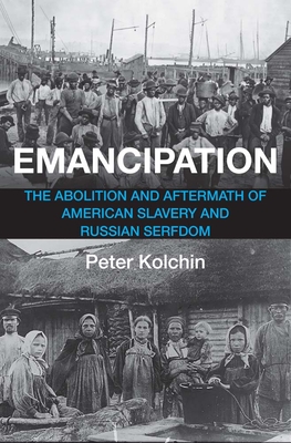 Emancipation: The Abolition and Aftermath of American Slavery and Russian Serfdom - Kolchin, Peter