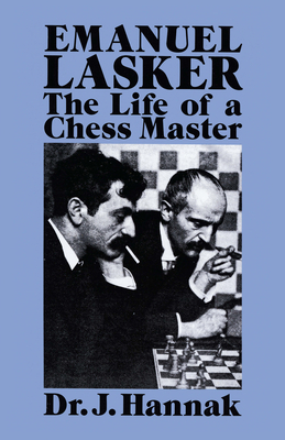 Emanuel Lasker: The Life of a Chess Master - Hannak, Dr.