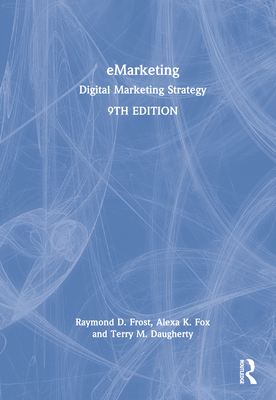 eMarketing: Digital Marketing Strategy - Frost, Raymond, and Fox, Alexa K, and Daugherty, Terry