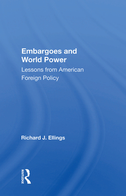 Embargoes And World Power: Lessons From American Foreign Policy - Ellings, Richard J