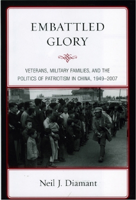 Embattled Glory: Veterans, Military Families, and the Politics of Patriotism in China, 1949-2007 - Diamant, Neil J