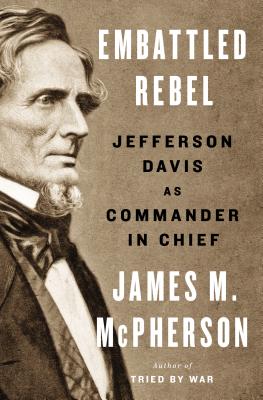 Embattled Rebel: Jefferson Davis as Commander in Chief - McPherson, James M