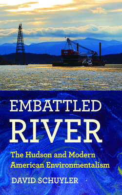 Embattled River: The Hudson and Modern American Environmentalism - Schuyler, David