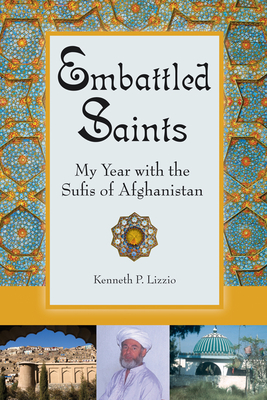 Embattled Saints: My Year with the Sufis of Afghanistan - Lizzio, Kenneth P