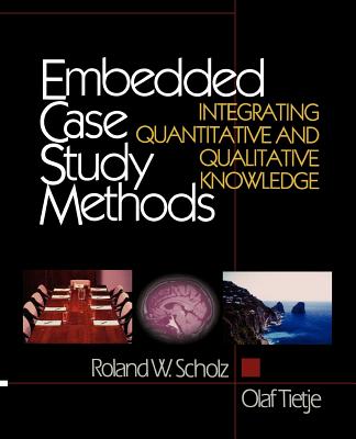 Embedded Case Study Methods: Integrating Quantitative and Qualitative Knowledge - Scholz, Roland W, and Tietje, Olaf, Dr.