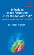 Embedded Image Processing on the Tms320c6000 DSP: Examples in Code Composer Studio and MATLAB - Qureshi, Shehrzad