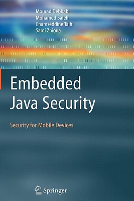 Embedded Java Security: Security for Mobile Devices - Debbabi, Mourad, and Saleh, Mohamed, and Talhi, Chamseddine