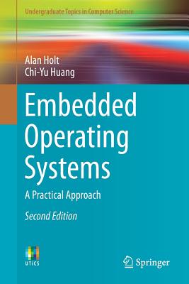 Embedded Operating Systems: A Practical Approach - Holt, Alan, and Huang, Chi-Yu