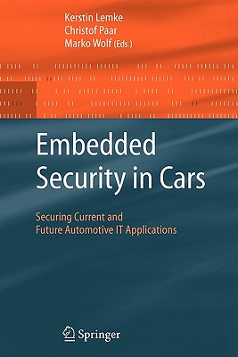 Embedded Security in Cars: Securing Current and Future Automotive IT Applications - Lemke, Kerstin (Editor), and Paar, Christof (Editor), and Wolf, Marko (Editor)