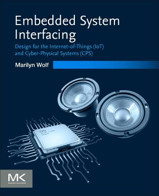 Embedded System Interfacing: Design for the Internet-Of-Things (Iot) and Cyber-Physical Systems (Cps) - Wolf, Marilyn