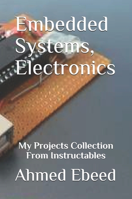 Embedded Systems, Electronics: My Projects Collection From Instructables - Medhat, Sara (Photographer), and Ebeed, Ahmed