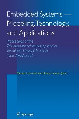 Embedded Systems -- Modeling, Technology, and Applications: Proceedings of the 7th International Workshop held at Technische Universitt Berlin, June 26/27, 2006 - Hommel, Gnter (Editor), and Huanye, Sheng (Editor)