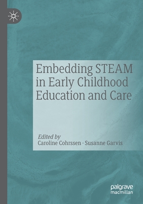 Embedding STEAM in Early Childhood Education and Care - Cohrssen, Caroline (Editor), and Garvis, Susanne (Editor)