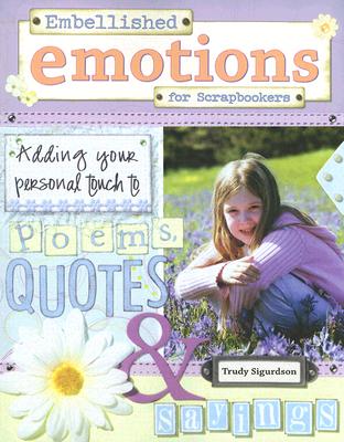 Embellished Emotions for Scrapbookers: Designing Pages with Poems, Quotes & Sayings - Sigurdson, Trudy