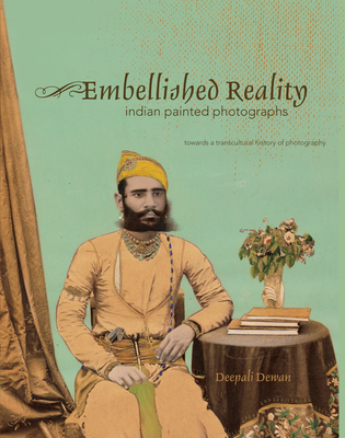 Embellished Reality: Indian Painted Photographs - Dewan, Deepali