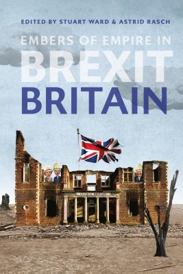 Embers of Empire in Brexit Britain - Ward, Stuart, Professor (Editor), and Rasch, Astrid (Editor)