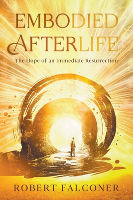 Embodied Afterlife: The Hope of an Immediate Resurrection - Falconer, Robert