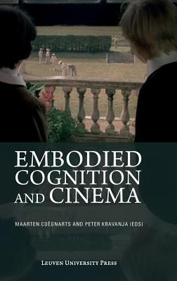 Embodied Cognition and Cinema - Coegnarts, Maarten (Editor), and Kravanja, Peter (Editor), and Johnson, Mark (Foreword by)