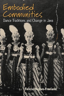 Embodied Communities: Dance Traditions and Change in Java - Hughes-Freeland, Felicia