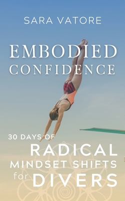 Embodied Confidence: 30 Days of Radical Mindset Shifts for Divers - Vatore, Sara
