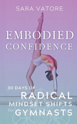 Embodied Confidence: 30 Days of Radical Mindset Shifts for Gymnasts - Vatore, Sara