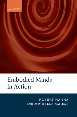 Embodied Minds in Action - Hanna, Robert, and Maiese, Michelle