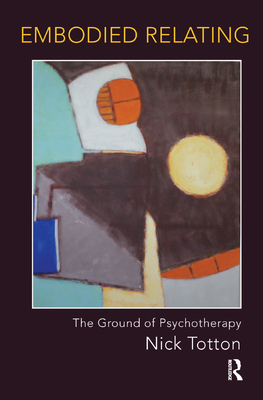 Embodied Relating: The Ground of Psychotherapy - Totton, Nick