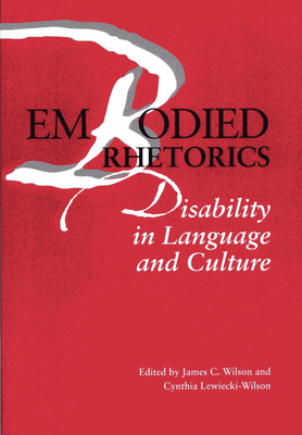Embodied Rhetorics: Disability in Language and Culture - Wilson, James C (Editor), and Lewiecki-Wilson, Cynthia, PhD (Editor), and Holmes, Martha Stoddard (Contributions by)