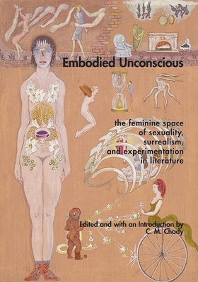 Embodied Unconscious: the feminine space of sexuality, surrealism, and experimentation in literature - Chady, C M (Editor)